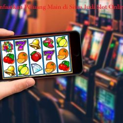 Manfaatkan Peluang Main di Situs Judi Slot Online